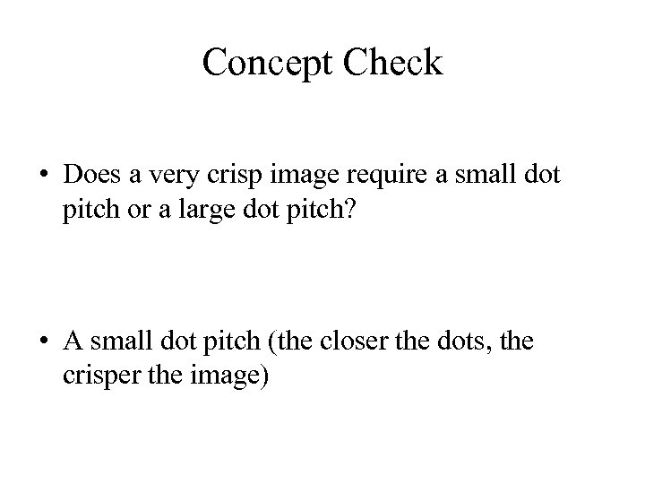 Concept Check • Does a very crisp image require a small dot pitch or