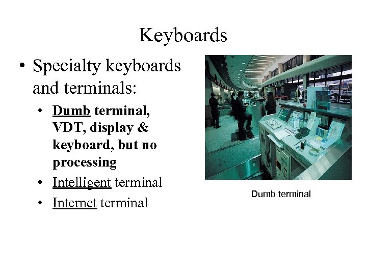 Keyboards • Specialty keyboards and terminals: • Dumb terminal, VDT, display & keyboard, but