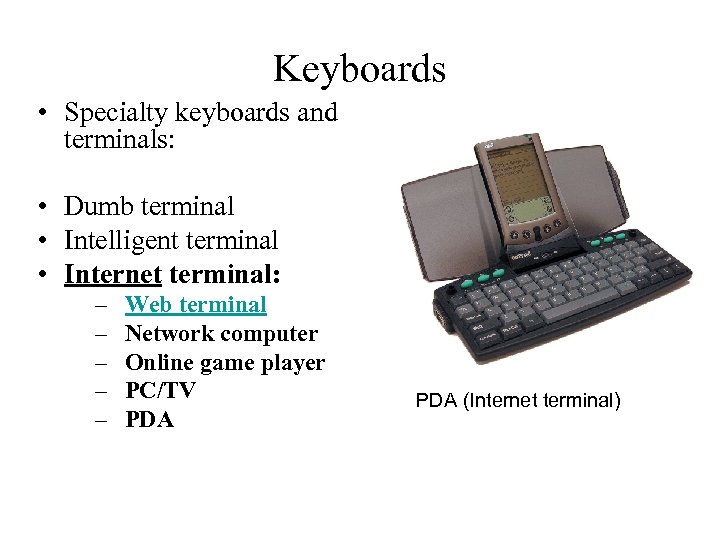 Keyboards • Specialty keyboards and terminals: • Dumb terminal • Intelligent terminal • Internet