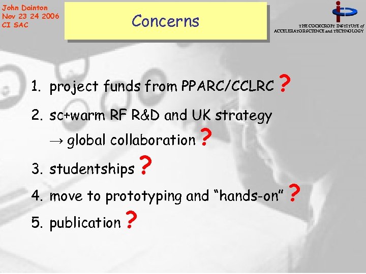 John Dainton Nov 23 24 2006 CI SAC Concerns THE COCKCROFT INSTITUTE of ACCELERATOR