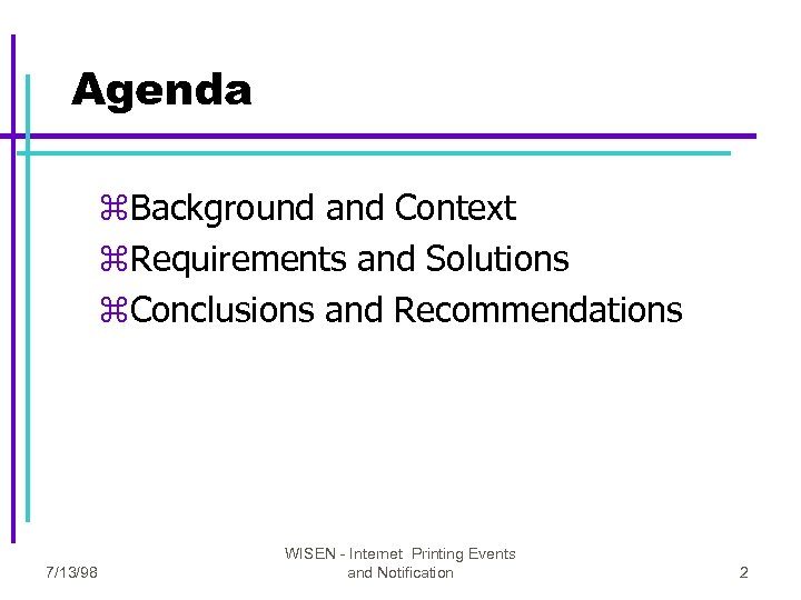 Agenda z. Background and Context z. Requirements and Solutions z. Conclusions and Recommendations 7/13/98