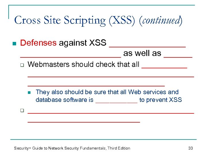 Cross Site Scripting (XSS) (continued) n Defenses against XSS _____________________ as well as ______