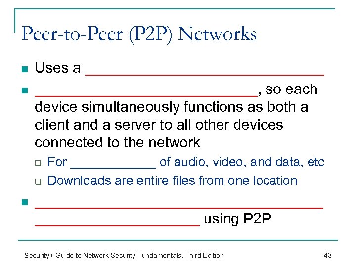 Peer-to-Peer (P 2 P) Networks n n Uses a _______________, so each device simultaneously