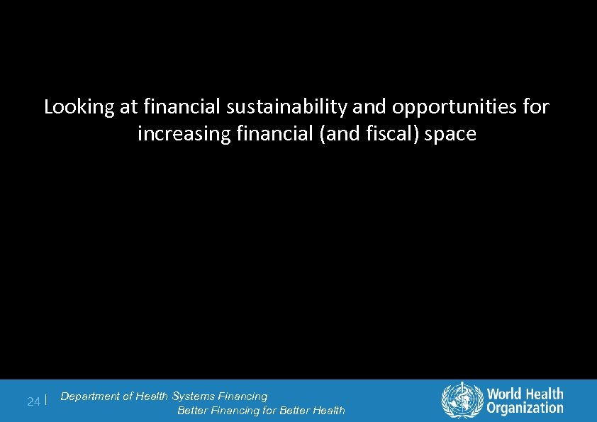 Looking at financial sustainability and opportunities for increasing financial (and fiscal) space 24 |