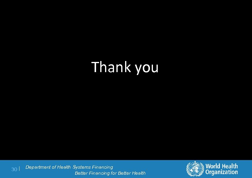 Thank you 30 | Department of Health Systems Financing Better Financing for Better Health