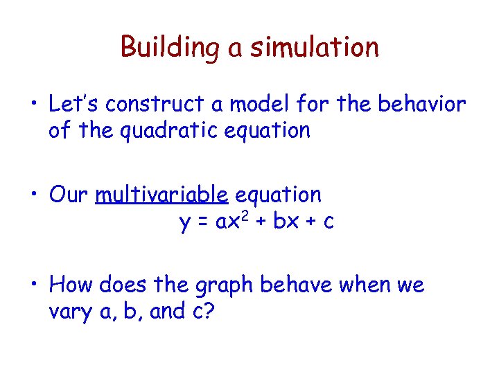Building a simulation • Let’s construct a model for the behavior of the quadratic