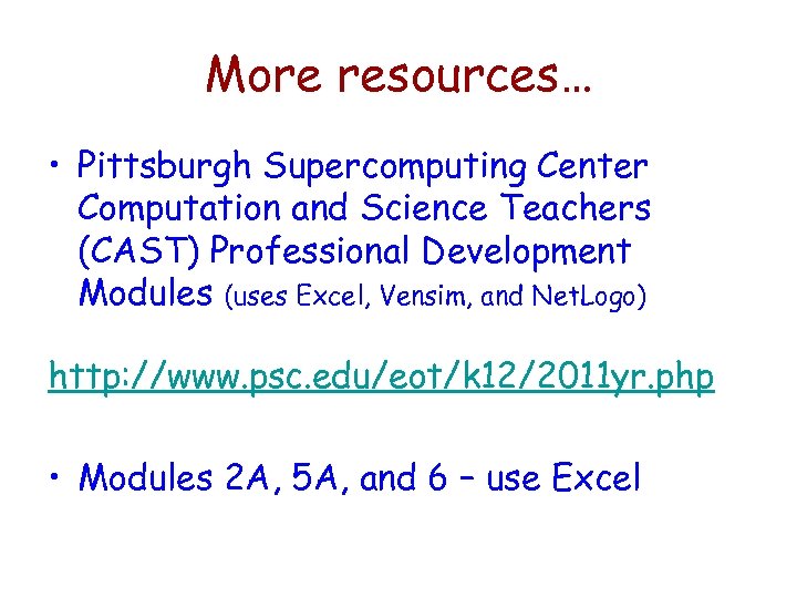 More resources… • Pittsburgh Supercomputing Center Computation and Science Teachers (CAST) Professional Development Modules