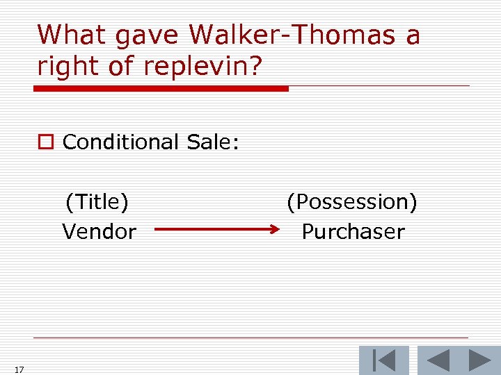 What gave Walker-Thomas a right of replevin? o Conditional Sale: (Title) Vendor 17 (Possession)