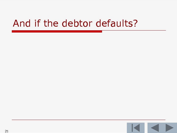 And if the debtor defaults? 21 