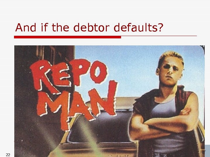 And if the debtor defaults? 22 