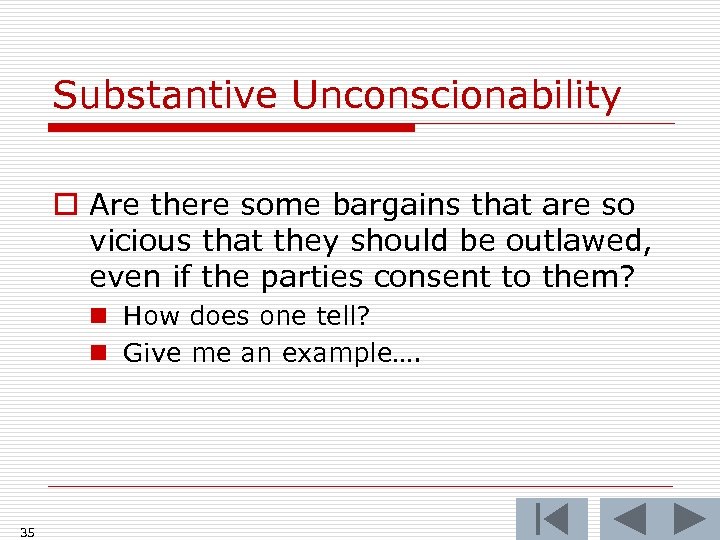 Substantive Unconscionability o Are there some bargains that are so vicious that they should
