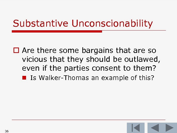 Substantive Unconscionability o Are there some bargains that are so vicious that they should