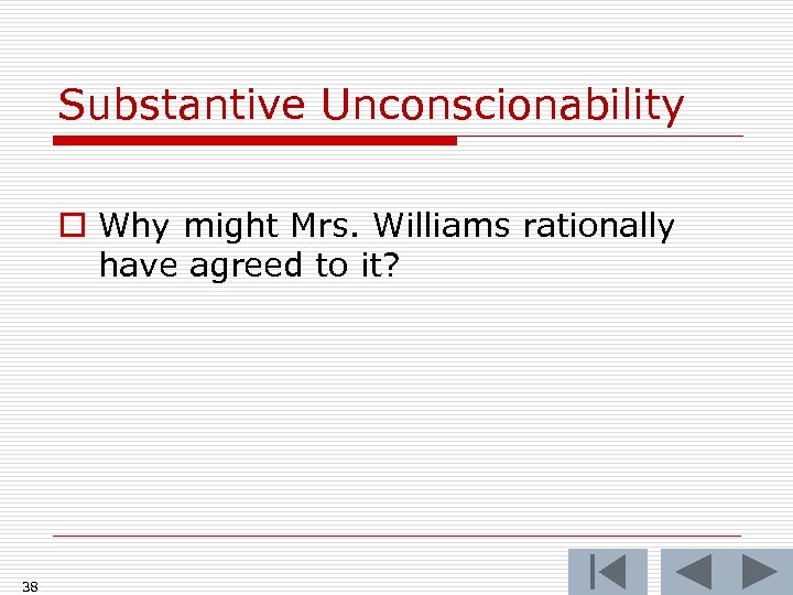 Substantive Unconscionability o Why might Mrs. Williams rationally have agreed to it? 38 
