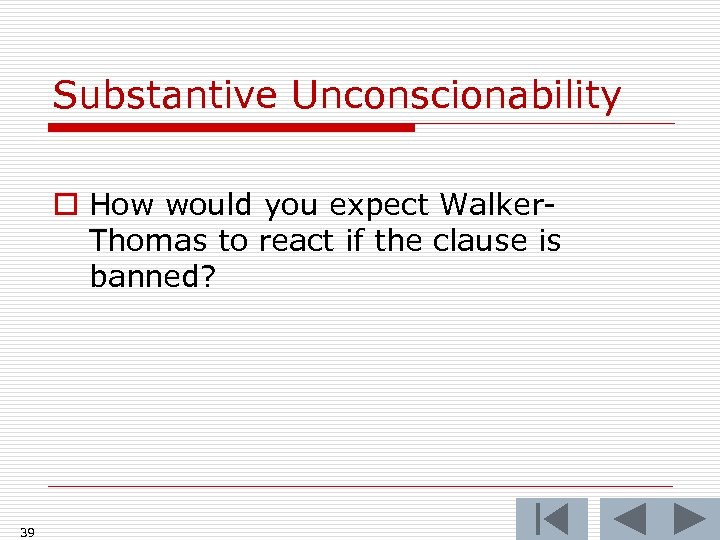Substantive Unconscionability o How would you expect Walker. Thomas to react if the clause