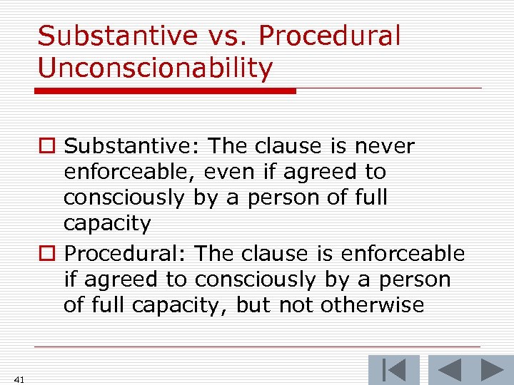 Substantive vs. Procedural Unconscionability o Substantive: The clause is never enforceable, even if agreed