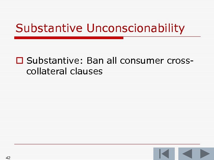 Substantive Unconscionability o Substantive: Ban all consumer crosscollateral clauses 42 