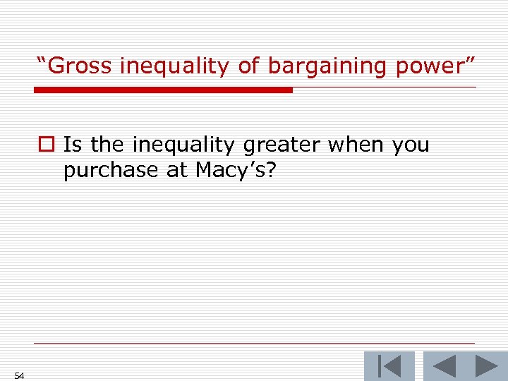 “Gross inequality of bargaining power” o Is the inequality greater when you purchase at