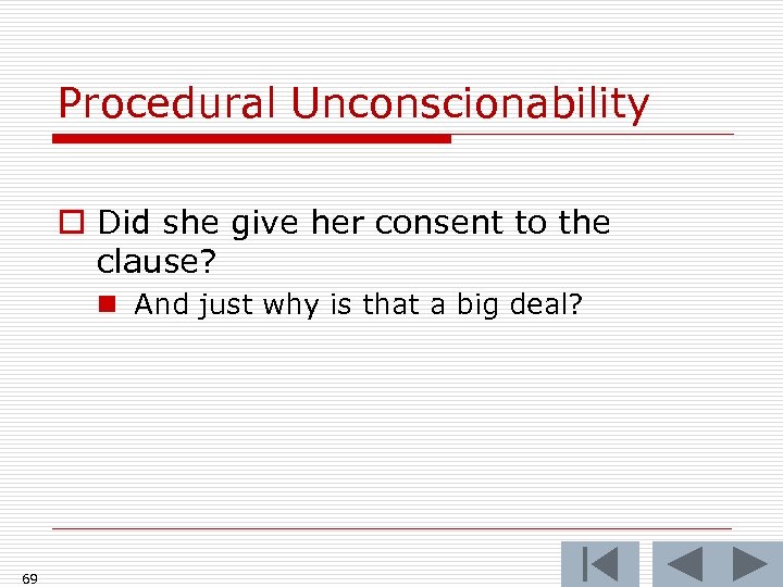 Procedural Unconscionability o Did she give her consent to the clause? n And just
