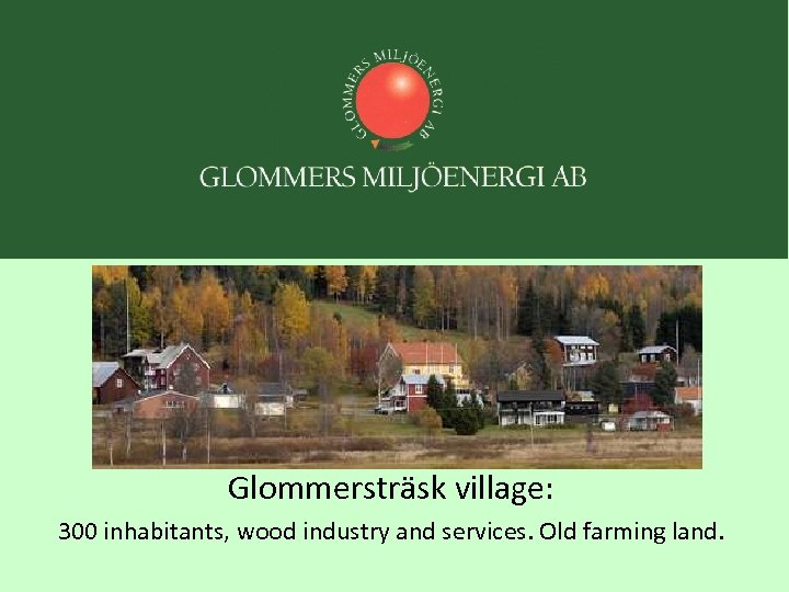Glommersträsk village: 300 inhabitants, wood industry and services. Old farming land. 