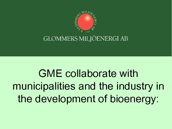 GME collaborate with municipalities and the industry in the development of bioenergy: 
