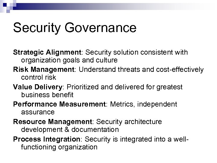 Security Governance Strategic Alignment: Security solution consistent with organization goals and culture Risk Management: