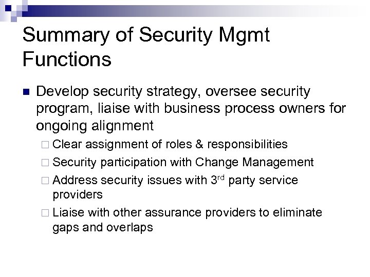 Summary of Security Mgmt Functions n Develop security strategy, oversee security program, liaise with