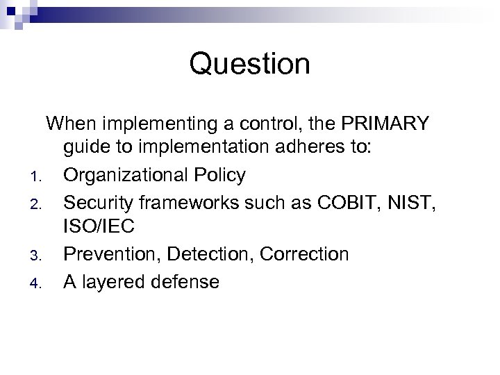 Question When implementing a control, the PRIMARY guide to implementation adheres to: 1. Organizational