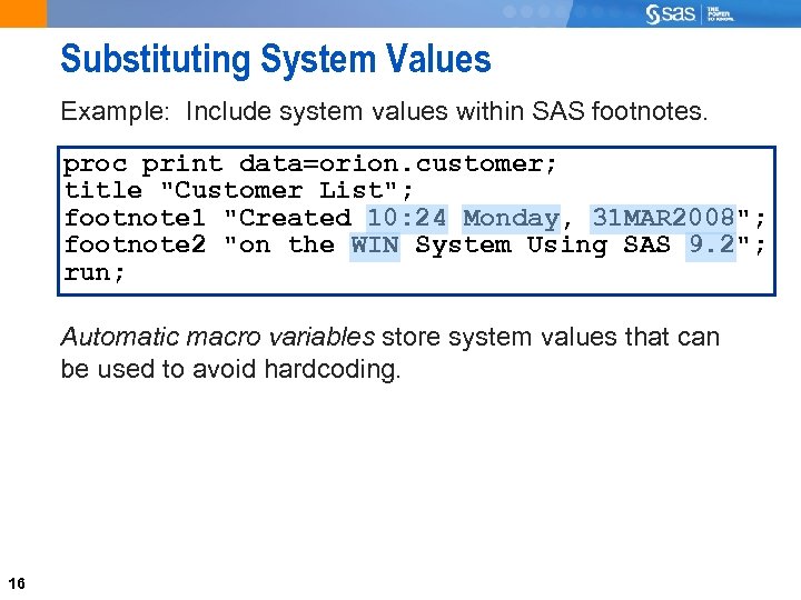 Substituting System Values Example: Include system values within SAS footnotes. proc print data=orion. customer;