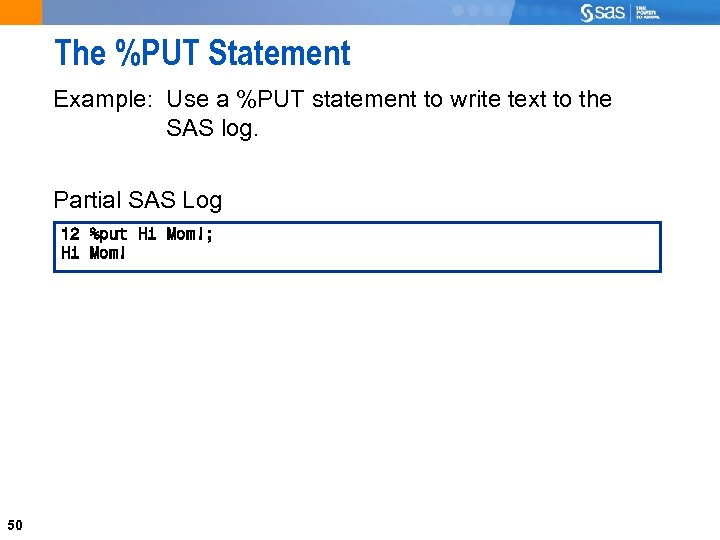 The %PUT Statement Example: Use a %PUT statement to write text to the SAS