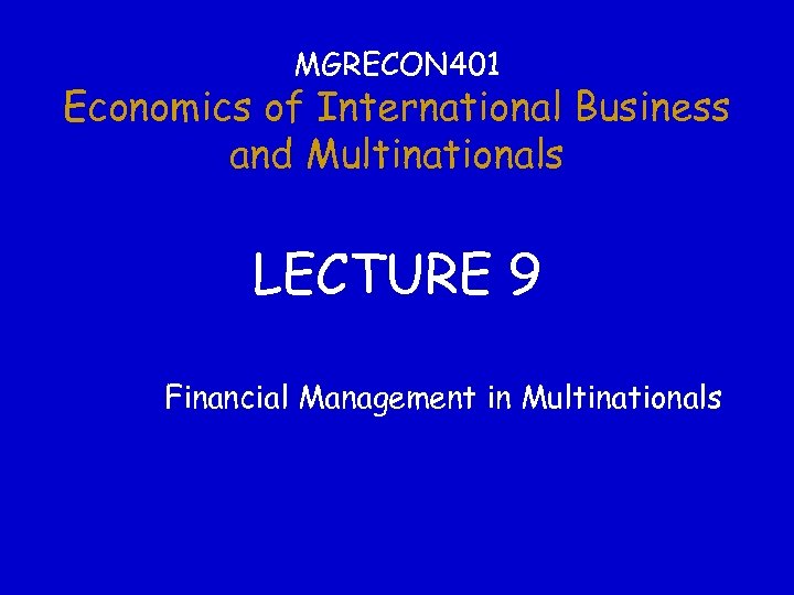 MGRECON 401 Economics of International Business and Multinationals LECTURE 9 Financial Management in Multinationals