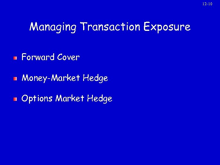 12 -10 Managing Transaction Exposure Forward Cover Money-Market Hedge Options Market Hedge 