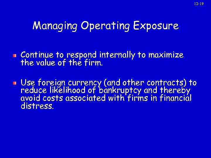 12 -19 Managing Operating Exposure Continue to respond internally to maximize the value of