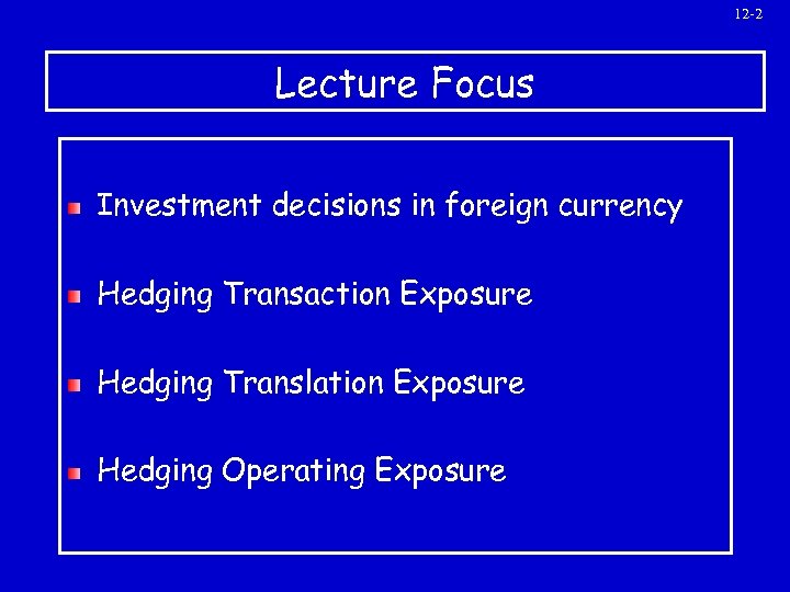 12 -2 Lecture Focus Investment decisions in foreign currency Hedging Transaction Exposure Hedging Translation