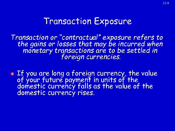 12 -8 Transaction Exposure Transaction or “contractual” exposure refers to the gains or losses