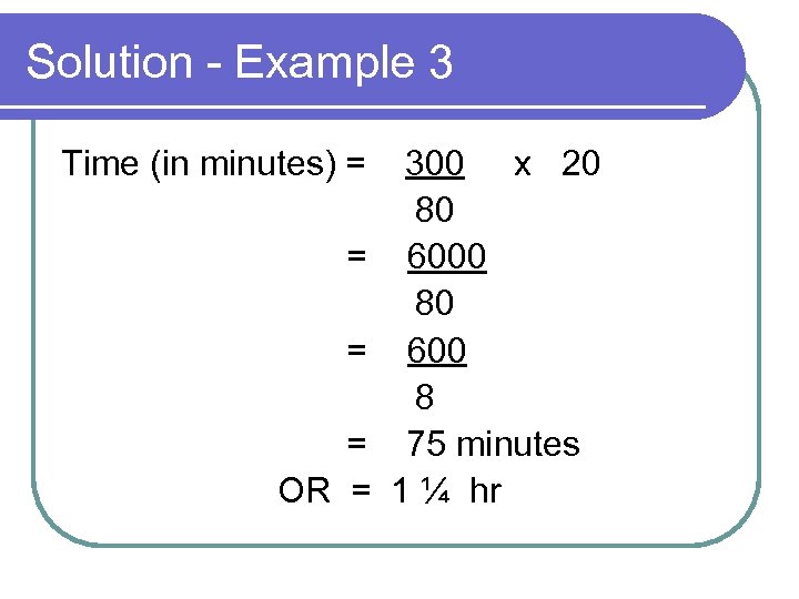 Solution - Example 3 Time (in minutes) = = OR = 300 x 20