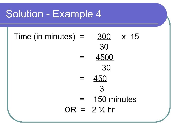 Solution - Example 4 Time (in minutes) = = OR = 300 x 15