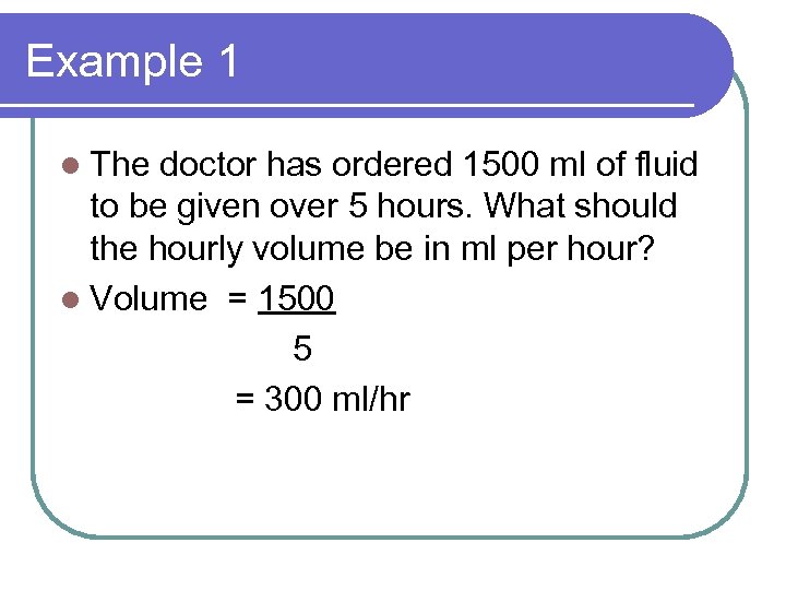 Example 1 l The doctor has ordered 1500 ml of fluid to be given