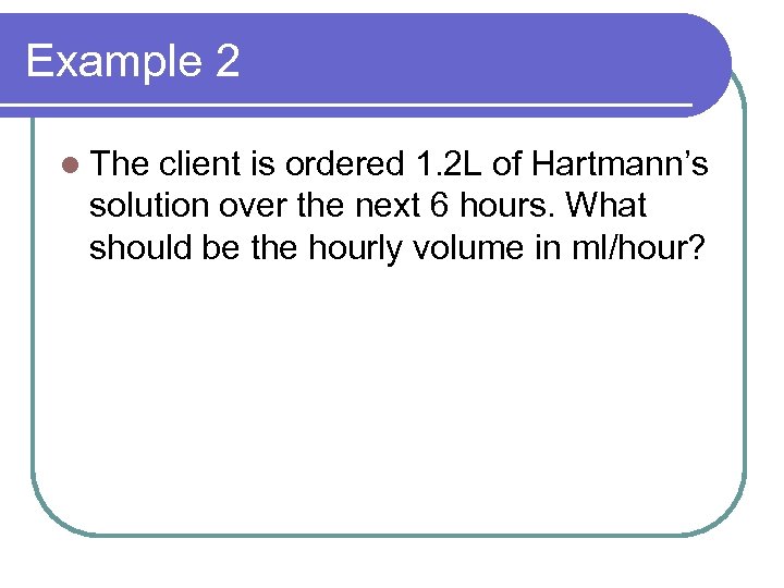 Example 2 l The client is ordered 1. 2 L of Hartmann’s solution over