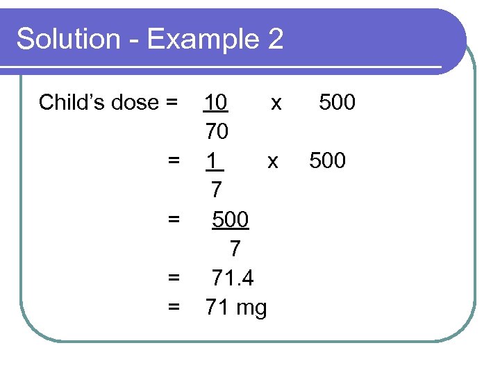 Solution - Example 2 Child’s dose = = = 10 x 70 1 x