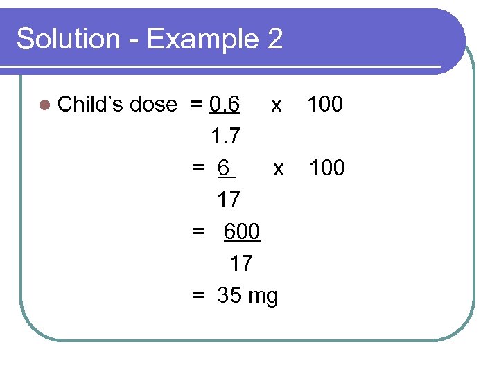 Solution - Example 2 l Child’s dose = 0. 6 x 1. 7 =