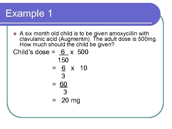 Example 1 l A six month old child is to be given amoxycillin with