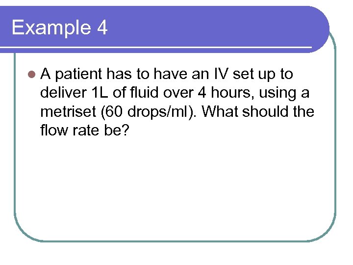 Example 4 l. A patient has to have an IV set up to deliver