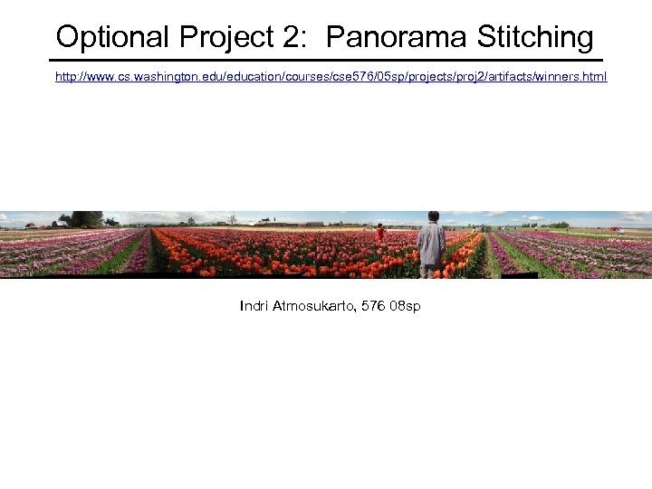 Optional Project 2: Panorama Stitching http: //www. cs. washington. edu/education/courses/cse 576/05 sp/projects/proj 2/artifacts/winners. html