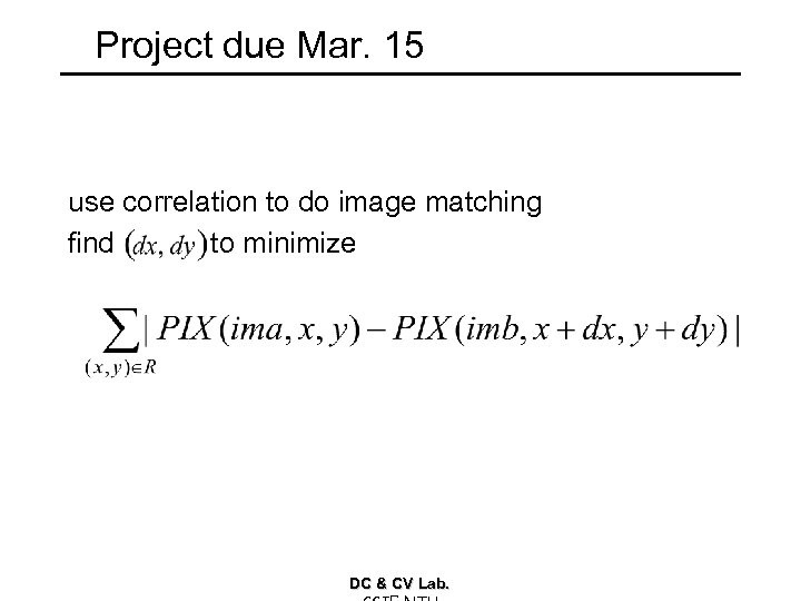 Project due Mar. 15 use correlation to do image matching find to minimize DC