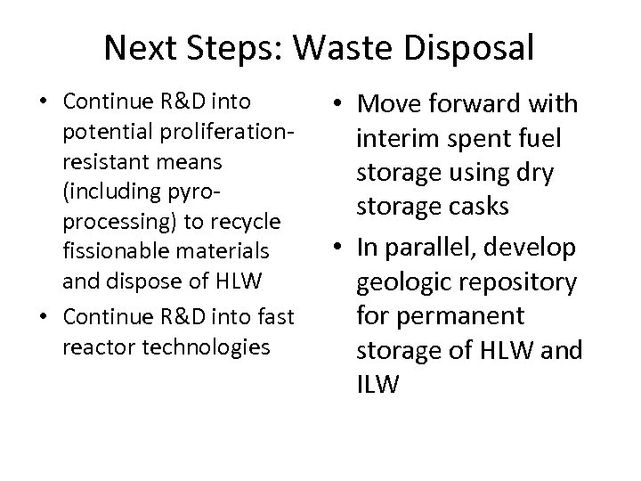 Next Steps: Waste Disposal • Continue R&D into potential proliferationresistant means (including pyroprocessing) to