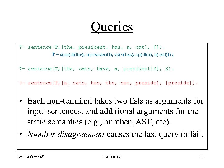 Queries ? - sentence(T, [the, president, has, a, cat], []). T = s(np(dt(the), n(president)),