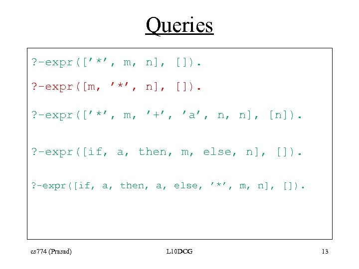Queries ? -expr([’*’, m, n], []). ? -expr([m, ’*’, n], []). ? -expr([’*’, m,