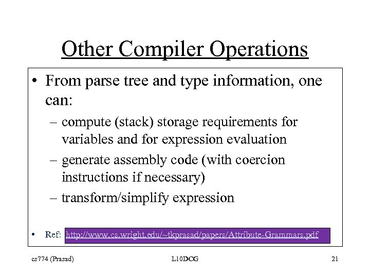 Other Compiler Operations • From parse tree and type information, one can: – compute