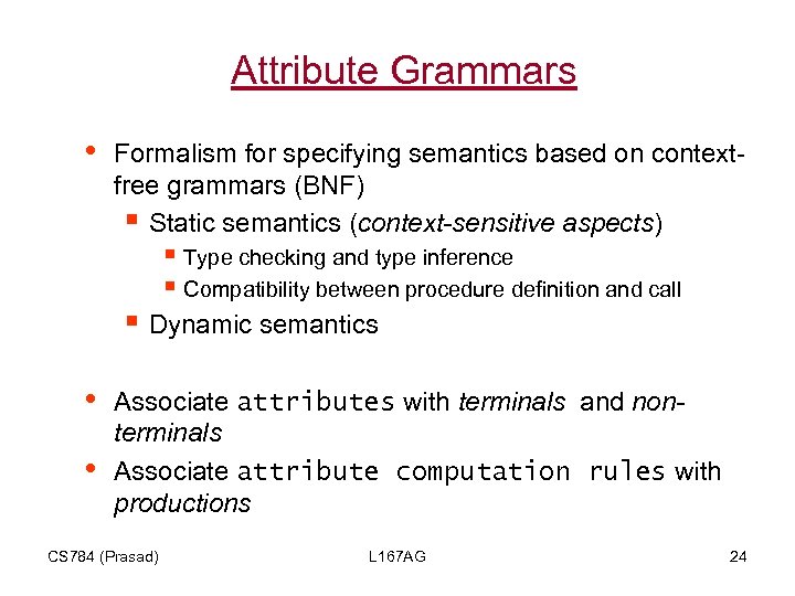 Attribute Grammars • Formalism for specifying semantics based on contextfree grammars (BNF) § Static