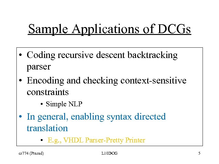 Sample Applications of DCGs • Coding recursive descent backtracking parser • Encoding and checking